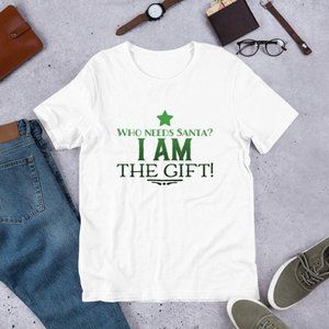 Who Needs Santa I am The Gift Tshirt